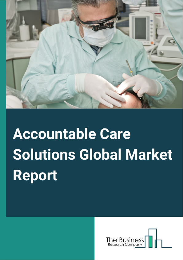 Accountable Care Solutions Global Market Report 2024 – By Component (Software, Services), By Solutions (Electronic Health Or Medical Records, Healthcare Analytics, Revenue Cycle Management Solutions (RCM), Patient Engagement Solutions, Population Health Management (PHM) Solutions, Claims Management Solutions, Healthcare Information Exchange (HIE), Other Solutions), By Deployment (On-Premise, Web And Cloud-Based), By End-User (Healthcare Providers, Healthcare Payers) – Market Size, Trends, And Global Forecast 2024-2033