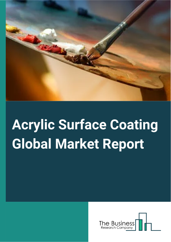 Acrylic Surface Coating Global Market Report 2024 – By Type (Waterborne Coatings, Solventborne Coatings, Powder Coatings), By Substrate (Concrete, Plastic, Metals, Other Substrates), By End-User Industry (Building And Construction, Automotive And Transportation, Furniture, Aerospace And Defense, Electrical And Electronics, Marine, Other End-User Industry) – Market Size, Trends, And Global Forecast 2024-2033