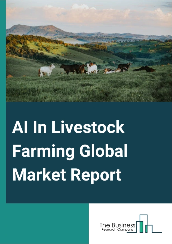 AI In Livestock Farming Global Market Report 2024 – By Component (Solution, Software, App, Internet of Things Sensors, Service), By Technology ( Computer Vision, Machine Learning, Predictive Analysis), By Application (Real-Time Livestock Behavior Monitoring, Healthcare And Disease Monitoring, Livestock Feed And Water Monitoring, Livestock Control And Fencing Management, Livestock Production Management), By End-User (Small And Medium-Sized Farms, Large Sized Farms) – Market Size, Trends, And Global Forecast 2024-2033