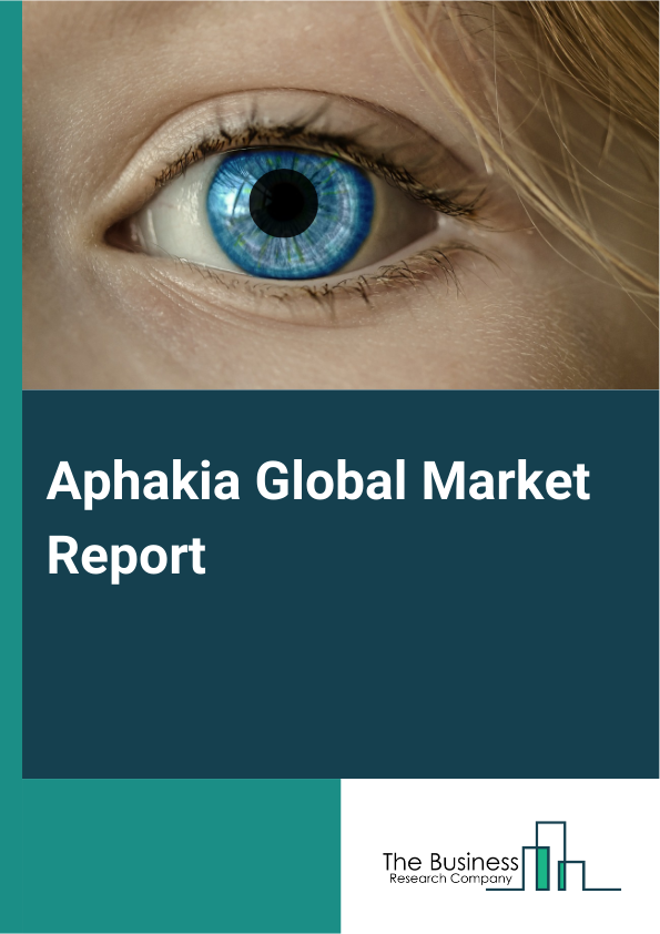 Aphakia Global Market Report 2024 – By Type (Congenital Aphakia, Surgical Aphakia, Acquired Aphakia), By Treatment (Spectacles, Contact Lenses, Intraocular Lens Implantation, Refractive Surgery), By End User (Hospitals, Ophthalmic clinics, Other End Users) – Market Size, Trends, And Global Forecast 2024-2033