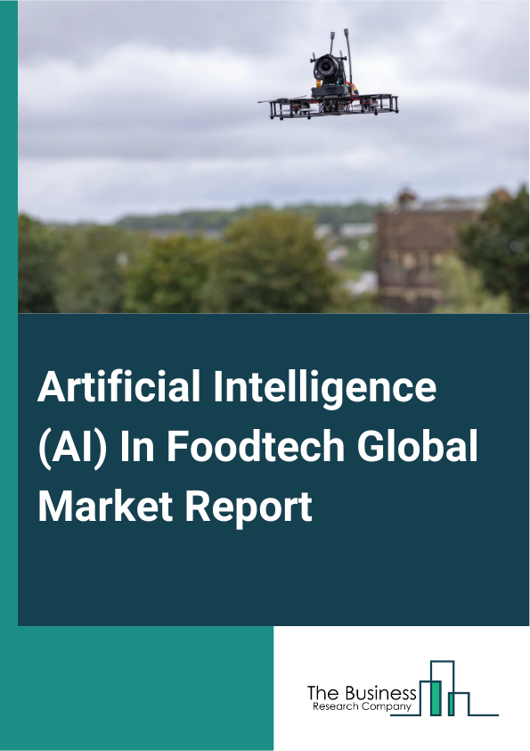 Artificial Intelligence (AI) In Foodtech Global Market Report 2024 – By Component (Solution, Services), By Application (Food Production And Processing, Product Development And Innovation, Supply Chain Management, Food Safety And Compliance, Other Applications), By End-User (Food And Beverage Manufacturers, Restaurants And Food Service Providers, Other End-Users) – Market Size, Trends, And Global Forecast 2024-2033