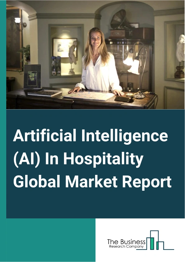Artificial Intelligence (AI) In Hospitality Global Market Report 2024 – By Technology (Machine Learning, Natural Language Processing, Chatbots Or Travel Bots, Blockchain, Big Data, Other Technologies), By Hospitality Type (Food And Beverage, Lodging Or Accommodation, Other Hospitality Type), By Application (Customer Purchases, Travel Choices, Restaurants, Entertainment, Journey Patterns And Itinerary, Other Applications) – Market Size, Trends, And Global Forecast 2024-2033