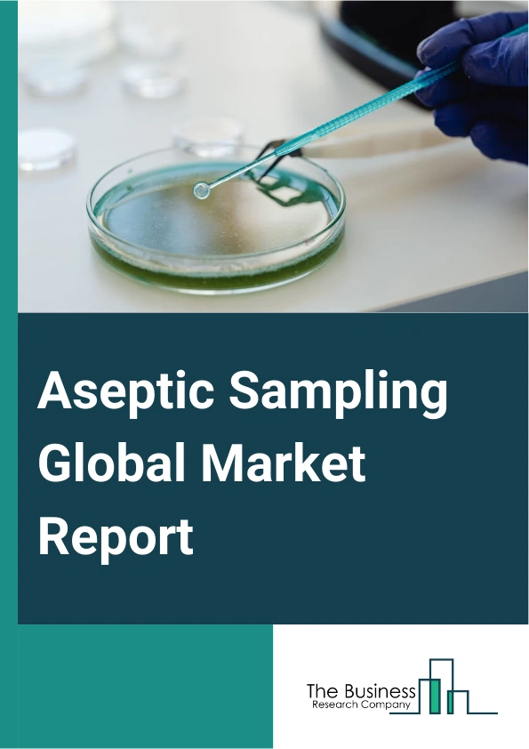Aseptic Sampling Global Market Report 2024 – By Type (Manual Aseptic Sampling, Automated Aseptic Sampling), By Technique (Off-Line Sampling Technique, On-Line Sampling Technique, In-Line Sampling Technique), By Application (Downstream Processing, Upstream Processing), By End-User (Biotechnology And Pharmaceutical Manufacturers, Research And Development Departments, Contract Research And Manufacturing Organizations, Other End Users) – Market Size, Trends, And Global Forecast 2024-2033