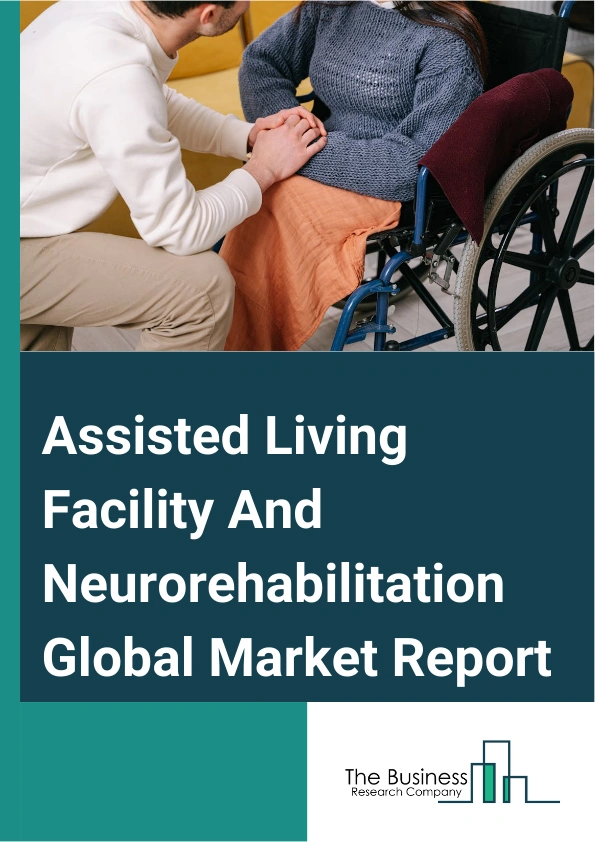 Assisted Living Facility And Neurorehabilitation Global Market Report 2024 – By Type (Women, Men), By Age (Less Than 65, 65-74, 75-84, More Than 85), By Application (Hospitals, Clinics, Personal Care, Other Applications) – Market Size, Trends, And Global Forecast 2024-2033