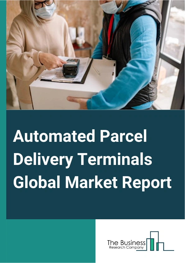 Automated Parcel Delivery Terminals Global Market Report 2024 – By Deployment Type (Indoor Terminal, Outdoor Terminal), By Business ( B2B (Business-To-Business), B2C (Business-To-Consumer)), By End User (Government, Retail, Shipping And Logistics Companies, Other End Users) – Market Size, Trends, And Global Forecast 2024-2033