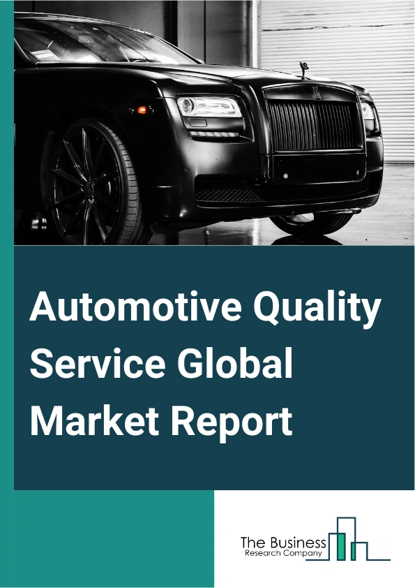 Automotive Quality Service Global Market Report 2024 – By Type (Testing Services, Certifying And Validating Services, Quality Sorting Services), By Vehicle Type (Passenger Cars, Commercial Vehicle), By Application (Electrical Systems And Components, Telematics, Vehicle Inspection Services, Homologation Testing, Interior And Exterior Materials, Other Applications), By End-User (Original Equipment Manufacturers (OEMs), Tier 1 And Tier 2 Suppliers, Aftermarket Service Providers, Regulatory Authorities) – Market Size, Trends, And Global Forecast 2024-2033