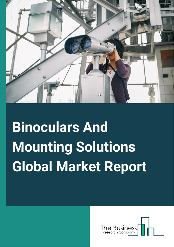 Binoculars And Mounting Solutions Global Market Report 2024 – By Type (Single-Coating Lenses, Multi-Coating Lenses), By Magnification Type (1X, 2X, 3X, 4X, More Than 4X), By Application (Defense, Maritime, Land And Survey, Space) – Market Size, Trends, And Global Forecast 2024-2033