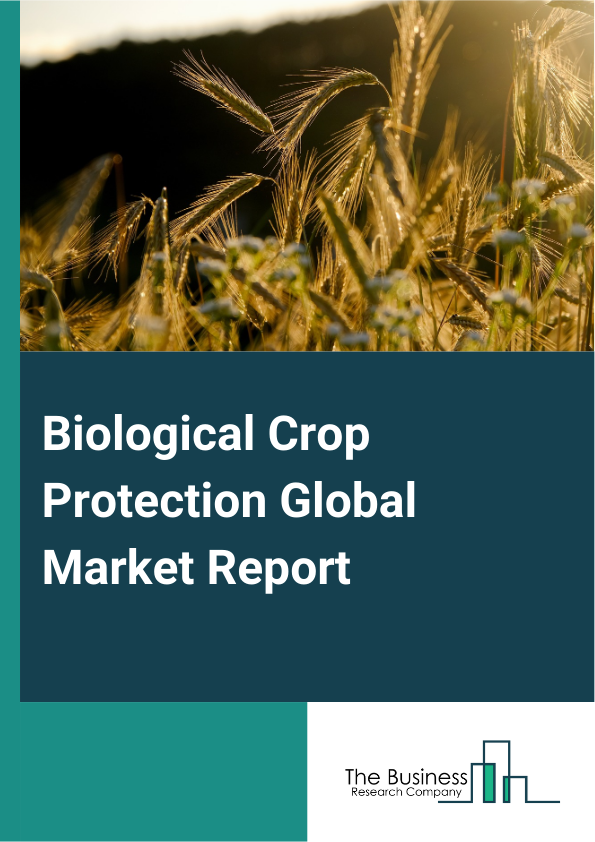 Biological Crop Protection Global Market Report 2024 – By Product Type (Microbial Pesticides, Plant-Incorporated Protectants, Biochemical Pesticides), By Crop Type (Cereals And Grains, Oilseeds And Pulses, Fruits And Vegetables, Other Crop Types), By Formulation (Liquid, Dry), By Application (Foliar Spray, Seed Treatment, Soil Treatment, Post-Harvest) – Market Size, Trends, And Global Forecast 2024-2033