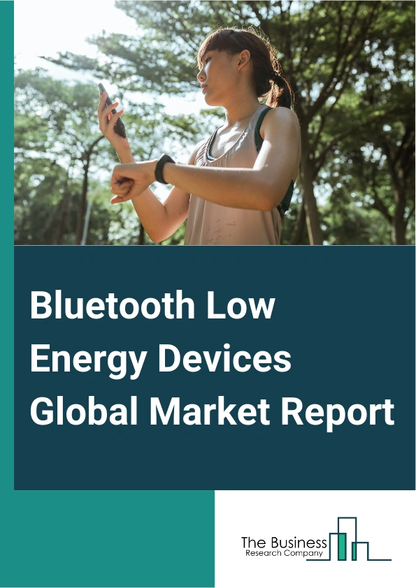 Bluetooth Low Energy Devices Global Market Report 2024 – By Product Type (Module, Chipset), By Mode (Single Mode, Dual Mode), By Application (Automotive, Consumer Electronics, Healthcare, Building And Retail, Other Applications) – Market Size, Trends, And Global Forecast 2024-2033