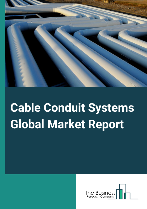 Cable Conduit Systems Global Market Report 2024 – By Type (Rigid Cable Conduit Systems, Flexible Cable Conduit Systems), By Material (Metallic, Non-Metallic), By End User (Manufacturing, Commercial Construction, Information Technology (IT) And Telecommunication, Healthcare, Energy, Other End Users) – Market Size, Trends, And Global Forecast 2024-2033