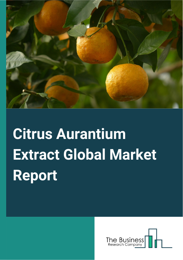 Citrus Aurantium Extract Global Market Report 2024 – By Type (Crude Extracts, Standardized Extracts), By Application (Essential Oils, Appetite Suppressants, Weight Loss Aids, Other Applications), By End User (Pharmaceuticals, Food, Personal Care, Other End Users) – Market Size, Trends, And Global Forecast 2024-2033