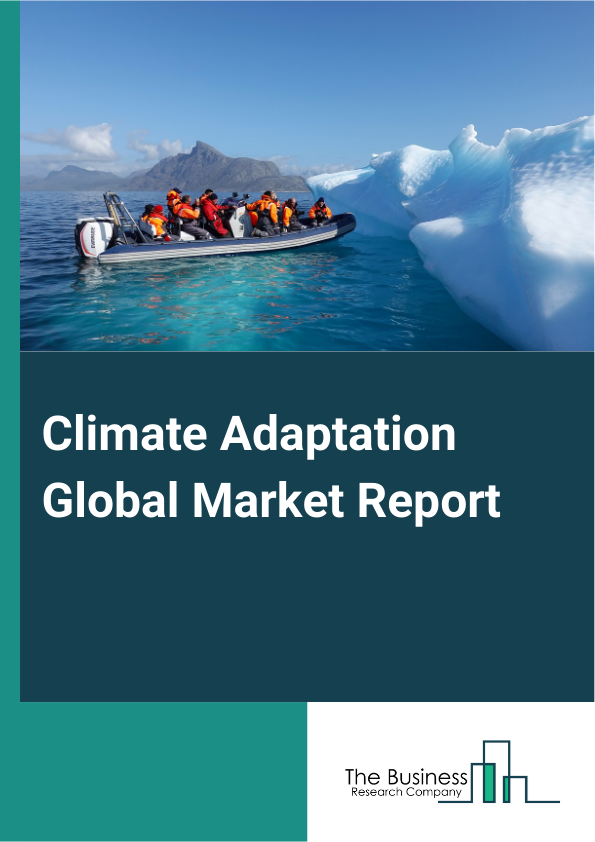 Climate Adaptation Global Market Report 2024 – By Solution (Natural-Based Solutions, Enhanced Natural Process Solutions, Technology-Based Solutions, Early Climate Warning And Environment Monitoring Solutions), By Enterprise Size (Small And Medium-Sized Enterprises, Large Enterprises), By Industry (Oil And Gas, Power Generation, Chemical And Petrochemical, Government, Education, Other Industries) – Market Size, Trends, And Global Forecast 2024-2033