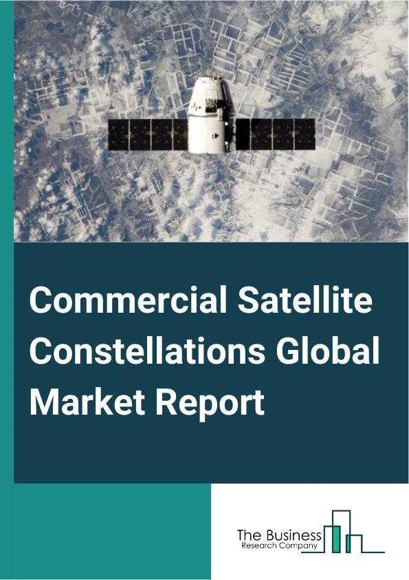 Commercial Satellite Constellations Global Market Report 2024 – By Type (Low Earth Orbit (LEO) Constellations, Medium Earth Orbit (MEO) Constellations, Geostationary Earth Orbit (GEO) Satellites), By Frequency (Ka-Band, Ku-Band, C-Band), By Application (Telecommunications And Connectivity, Earth Observation And Remote Sensing, Navigation And Positioning Services) – Market Size, Trends, And Global Forecast 2024-2033