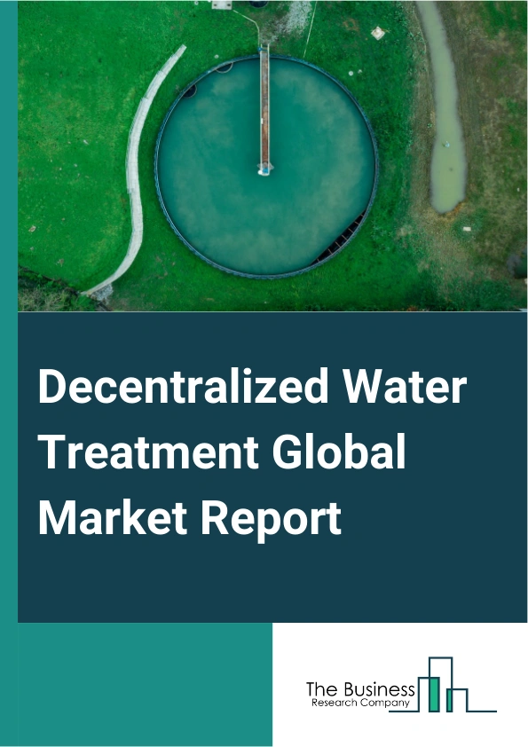 Decentralized Water Treatment Global Market Report 2024 – By Technology (Membrane Technology, Thermal Technology, Other Technologies), By System (Point Of Use (POU), Point Of Entry (POE), Small Scale Systems), By Application (Wastewater Treatment, Effluent Treatment, Water Treatment), By End-user (Municipal, Industrial) – Market Size, Trends, And Global Forecast 2024-2033
