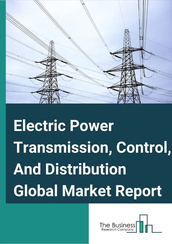 Electric Power Transmission, Control, And Distribution Global Market Report 2025 – By Type (Electric Power Distribution, Electric Bulk Power Transmission And Control), By Application (Government, Commercial, Residential), By Distribution Channel (Online, Offline) – Market Size, Trends, And Global Forecast 2025-2034