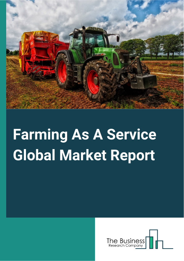 Farming As A Service Global Market Report 2024 – By Services (Farm Management Solutions, Production Assistance, Access To Markets), By Delivery Model (Subscription, Pay-Per-Use), By End User (Farmers, Government , Corporate, Financial Institutions, Advisory bodies) – Market Size, Trends, And Global Forecast 2024-2033