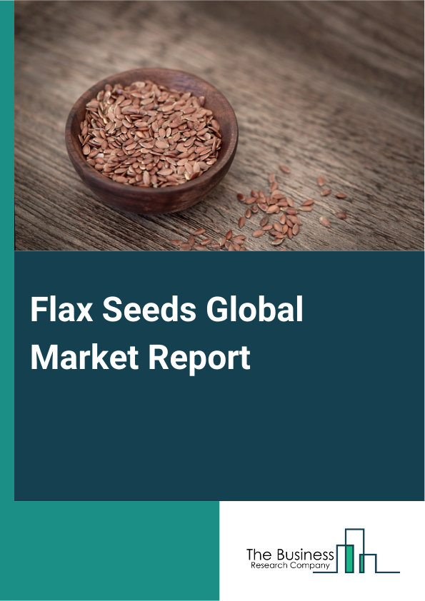 Flax Seeds Global Market Report 2024 – By Type (Whole Flax Seed, Flax Seed Powder, Flax Seed Oil, Other Types), By Distribution Channel (Business To Business, Business To Consumers), By Nature (Organic, Conventional), By End Use (Food And Beverage Industry, Nutraceuticals, Animal feed, Retail Or Households, Industrials) – Market Size, Trends, And Global Forecast 2024-2033