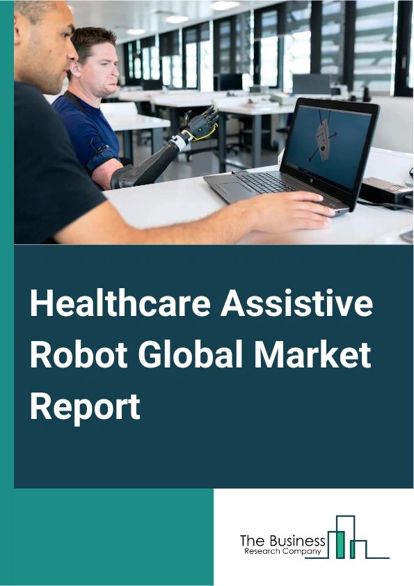 Healthcare Assistive Robot Global Market Report 2024 – By Type (Care Robot, Surgical Assistive Robot), By Portability (Fixed Base, Mobile), By End User (Hospitals, Clinics, Ambulatory Surgical Centers, Other End Users) – Market Size, Trends, And Global Forecast 2024-2033