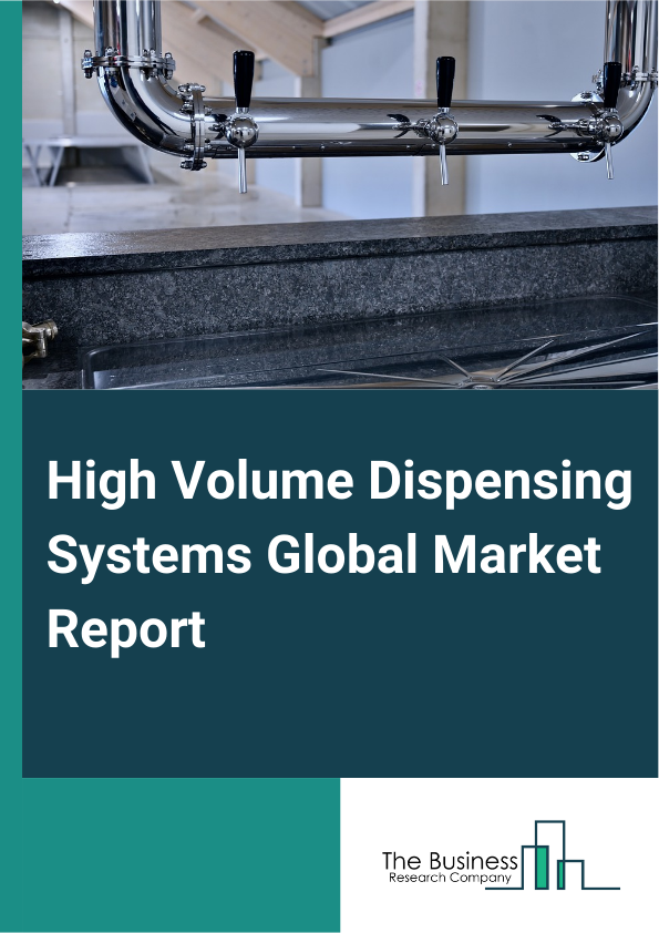 High Volume Dispensing Systems Global Market Report 2024 – By Product Type (Systems And Cabinets, Software), By Material (Adhesives, Sealants, Lubricants, Epoxies, Greases), By End-Use (Retail Pharmacy, Hospital Pharmacy, Long-Term Care Pharmacy, Other End-Users) – Market Size, Trends, And Global Forecast 2024-2033