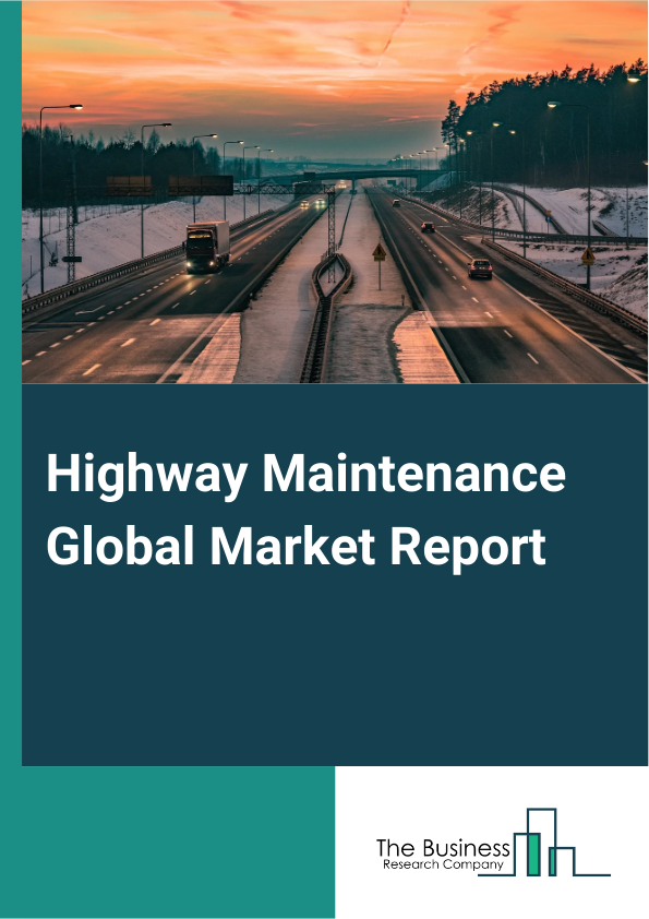 Highway Maintenance Global Market Report 2024 – By Service Type (Road Surface Repair and Resurfacing, Signage And Markings, Drainage Maintenance, Other Services), By Contract Type (Outsourced Maintenance Contracts, In-House Maintenance Teams), By Highway Type (National Highway, State Highway, County Highway) – Market Size, Trends, And Global Forecast 2024-2033