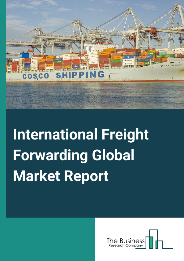 International Freight Forwarding Global Market Report 2024 – By Services (Freight Transportation, Warehousing And Distribution, Customs Brokerage, Freight Consolidation, Value-Added Services), By Mode Of Transportation (Ocean, Road, Air, Rail), By Customer (Business-To-Business (B2B), Business-To-Consumer (B2C)), By End-User (Manufacturing, E-Commerce And Retail, Automotive, Healthcare And Pharmaceuticals, Oil And Gas, Food And Beverage, Consumer Goods, Other End-Users) – Market Size, Trends, And Global Forecast 2024-2033