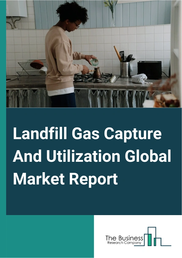 Landfill Gas Capture And Utilization Global Market Report 2024 – By Product Type (Landfill Gas, Medium-Btu, Renewable Natural Gas), By Technology (Gas Collection Systems, Gas Treatment), By Application (Electricity Generation, Thermal Or Heat Generation, Fuels) – Market Size, Trends, And Global Forecast 2024-2033