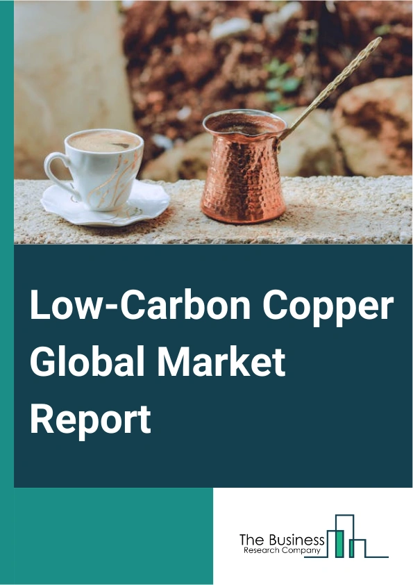Low-Carbon Copper Global Market Report 2024 – By Product Type (Wires, Plates, Sheets And Strips, Tubes, Bars And Sections, Other Product Types), By Technology (Electrowinning, Electrolytic), By Source (Recycled Copper, Virgin Copper), By End-User (Power Generation and Distribution, Building and Construction, Consumer Electronics, Automotive, Other End-Use Applications) – Market Size, Trends, And Global Forecast 2024-2033