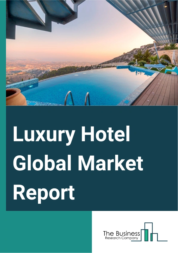Luxury Hotel Global Market Report 2024 – By Type (Business Hotels, Airport Hotels, Suite Hotels, Resorts, Other Types), By Room Type (Luxury, Upper-Upscale, Upscale), By Category (Chain, Independent) – Market Size, Trends, And Global Forecast 2024-2033