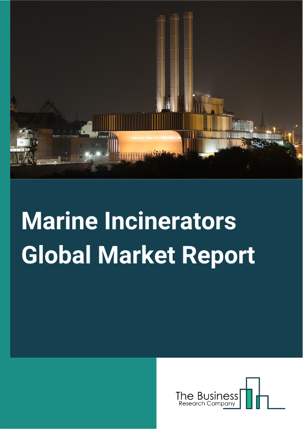 Marine Incinerators Global Market Report 2024 – By Product Type (Horizontal Marine Incinerators, Vertical Cyclone Marine Incinerator), By Application (Cargo Ships, Passenger Ships, Fishing Vessels, Tankers, High-Speed Crafts, Other Applications), By Industry Vertical (Chemical And Petrochemical, Oil And Gas, Healthcare, Other Industries) – Market Size, Trends, And Global Forecast 2024-2033