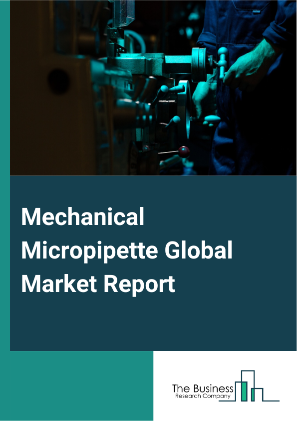 Mechanical Micropipette Global Market Report 2024 – By Types (Single Channel, Multi-channel), By Volume Format (Adjustable Volume, Fixed Volume), By Application (Hospital, Clinic, Other Applications) – Market Size, Trends, And Global Forecast 2024-2033