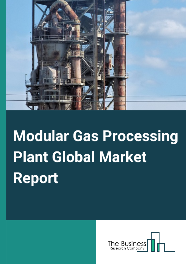 Modular Gas Processing Plant Global Market Report 2024 – By Gas Type (Liquefied Natural Gas, Liquefied Petroleum Gas, Compressed Natural Gas, Other Types), By Type (Portable, Stationary), By Application (Onshore, Offshore) – Market Size, Trends, And Global Forecast 2024-2033