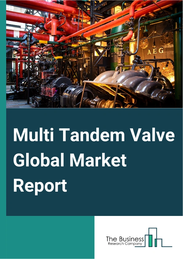 Multi Tandem Valve Global Market Report 2024 – By Type (Integral Multi Tandem Valve, Shard Multi Tandem Valve), By Operation (Automated, Manual), By End-Use Industry (Manufacturing, Construction, Agriculture, Oil And Gas, Mining, Other End Use Industries) – Market Size, Trends, And Global Forecast 2024-2033