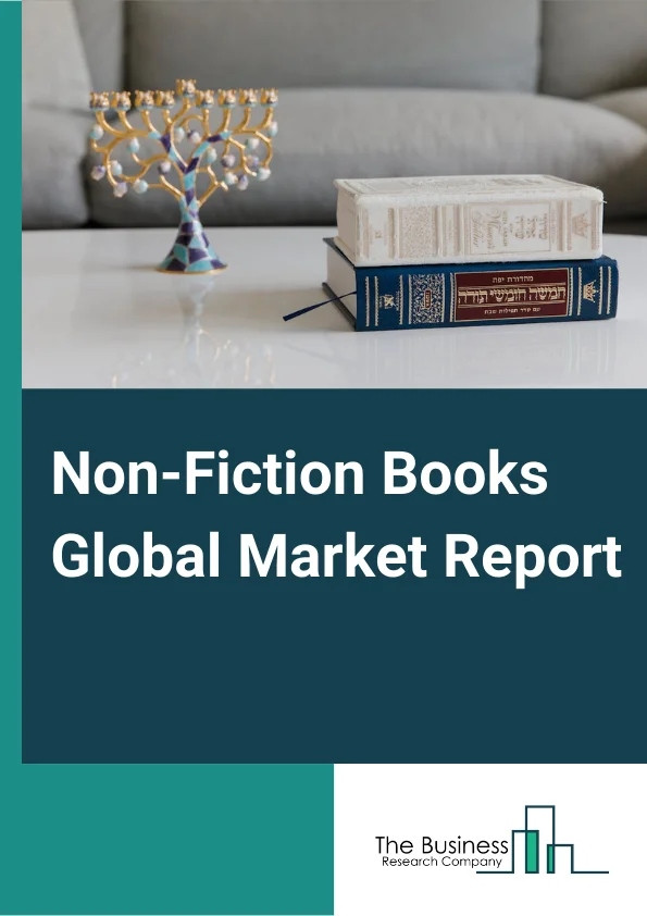 Non-Fiction Books Global Market Report 2025 – By Type (eBook, Printed Book, Audio book), By Category (Religion, Travel, Biography, History/Law/Political Science, Business/Economics, Cooking/Entertainment, Computers, Crafts/Antiques/Hobbies/Games, Performing Arts, Other Categories), By Distribution channel (Online sales, Bookstores, Direct Sales) – Market Size, Trends, And Global Forecast 2025-2034