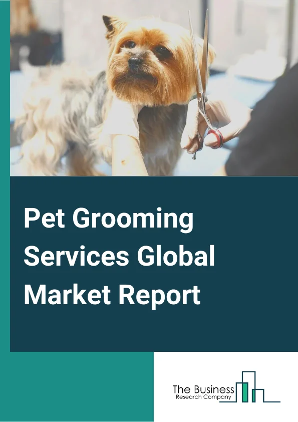 Pet Grooming Services Global Market Report 2024 – By Service (Bathing, Brushing, Nail Trimming, Other Services), By Pet (Dogs, Cats, Other Pets), By Distribution Channel (Online, Offline), By End-User (Household, Commercial) – Market Size, Trends, And Global Forecast 2024-2033