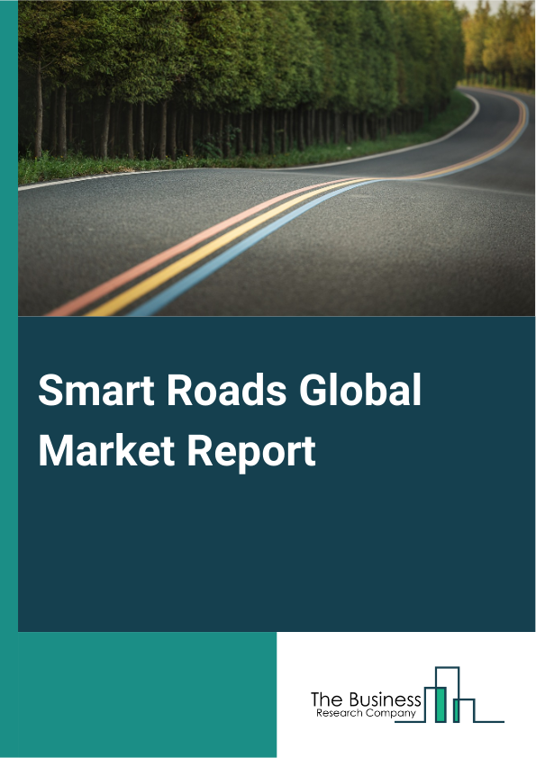 Smart Roads Global Market Report 2024 – By Type (Transportation And Communication System, Traffic Management System, Other Types), By Component (Hardware, Software, Service), By Deployment Mode (On-Premise, Cloud), By Technology (Intelligent Transportation Management System, Intelligent Management System, Communication System, Monitoring System, Other Technologies), By Application (Urban Traffic Management, Highway Traffic Management, Parking Management, Other Applications) – Market Size, Trends, And Global Forecast 2024-2033