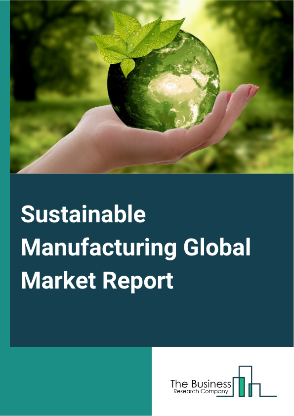 Sustainable Manufacturing Global Market Report 2024 – By Offering (Recycled Lithium Ion Battery, Water Reuse And Recycling, Recycled Plastics, Green Hydrogen, Recycled Steel, Recycled Aluminum, Recycled Carbon Fiber, Bioplastics And Biopolymers, Natural Fiber Composites), By Enterprise Type (Large Enterprises, Small And Medium Enterprises (SMEs)), By Applications (Automotive, Energy, Electrical And Electronics, Packaging, Building And Construction, Marine, Aerospace, Power, Chemicals, Other Applications) – Market Size, Trends, And Global Forecast 2024-2033