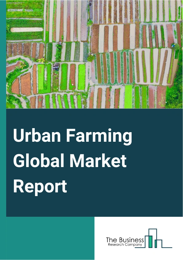 Urban Farming Global Market Report 2024 – By Type (Aquaponics, Hydroponics, Aeroponics, Other Types), By Structure ( Indoor, Outdoor), By Crop Type (Non-Food Crops, Food Crops), By Application (Commercial, Agriculture, Other Applications) – Market Size, Trends, And Global Forecast 2024-2033