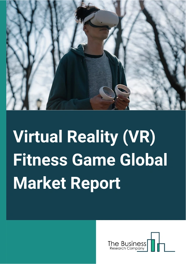 Virtual Reality (VR) Fitness Game Global Market Report 2024 – By Type (Music Rhythm Games, Boxing And Fighting Games, Other Types), By Connecting Device ( Gaming Console, PC Or Desktop, Smartphone), By Application (Single-Player Fitness, Multiplayer Fitness) – Market Size, Trends, And Global Forecast 2024-2033