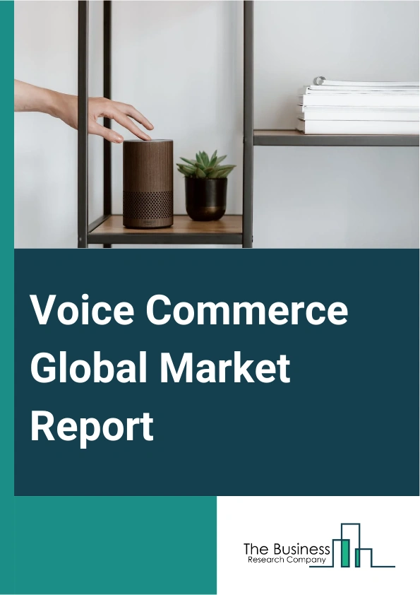 Voice Commerce Global Market Report 2024 – By Type (Smart Speaker, Voice Assistant, Virtual Digital Assistant), By Application ( Personal Care, Electronics, Household Appliances, Groceries, Arts Crafts, Other Applications), By End-User (Travel Industry, Hospitality Industry, Entertainment Industry, Other End-Users) – Market Size, Trends, And Global Forecast 2024-2033