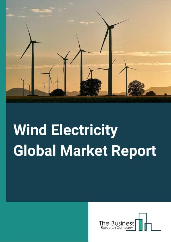 Wind Electricity Global Market Report 2025 – By Connectivity (On-Grid, Off-Grid), By Location (Onshore, Offshore), By End-User (Industrial, Commercial, Residential) – Market Size, Trends, And Global Forecast 2025-2034