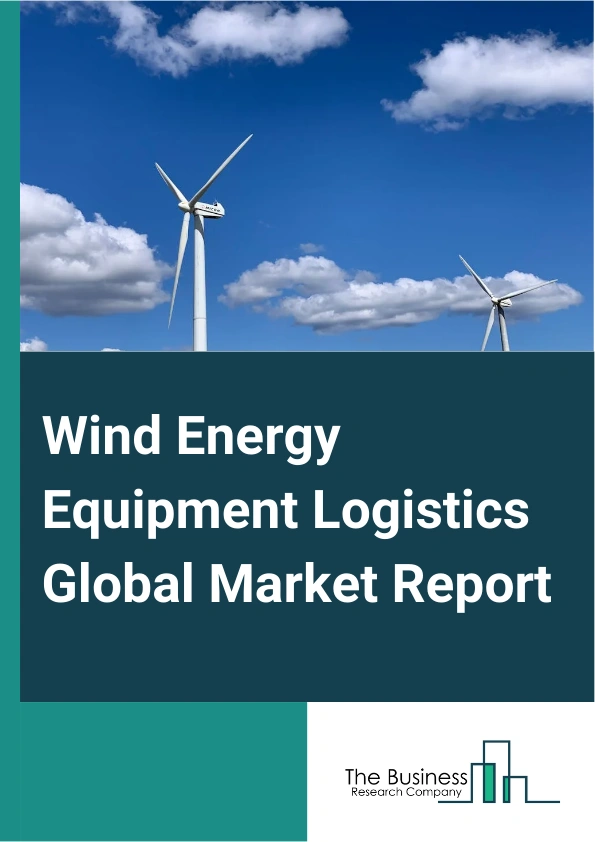 Wind Energy Equipment Logistics Global Market Report 2024 – By Equipment (Rotor Blade, Towers, Generator, Gearbox), By Transport Type (Air, Rail, Road, Waterways), By Application (Offshore, Onshore), By End User (Government Sector, Private Sector) – Market Size, Trends, And Global Forecast 2024-2033