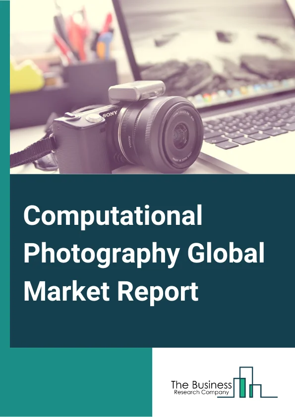 Global Computational Photography Market Report 2024 