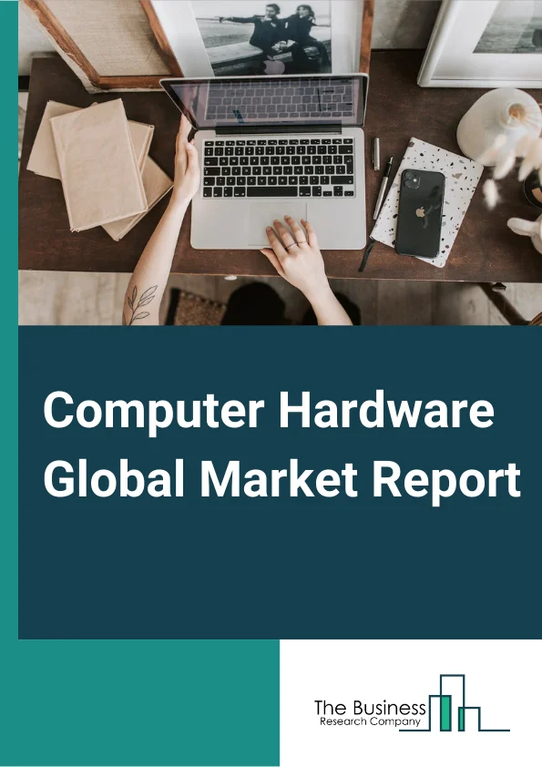 Computer Hardware Global Market Report 2024 – By Type (Computer Peripheral Equipment, Computer Storage Devices And Servers, Computers), By Distribution Channel (Online, Offline), By End-User (Household, Commercial) – Market Size, Trends, And Global Forecast 2024-2033