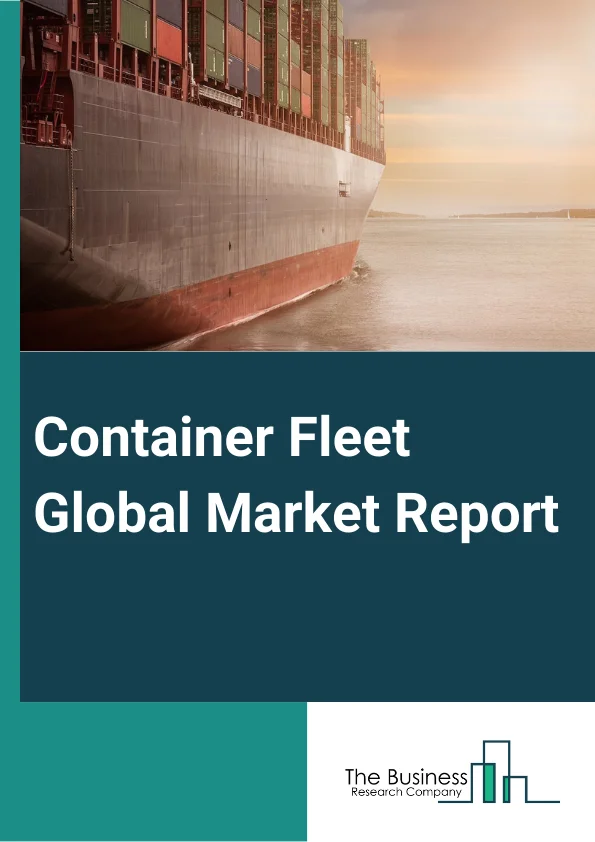 Container Fleet Global Market Report 2024 – By Type (Dry Container, Reefer Container, Tank Container, Special Container, Other Types), By Application (Consume Goods Transport, Industrial Transport, Food Transport), By End-User (Automotive, Mining And Minerals, Oil Gas And Chemicals, Food And Agriculture, Retails) – Market Size, Trends, And Global Forecast 2024-2033
