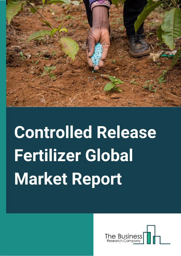 Controlled Release Fertilizer Global Market Report 2023 – By Product (Polymer Sulfur Coated Urea/Sulfur Coated Urea, Polymer Coated Urea, Polymer Coated NPK), By Form (Liquid, Granular, Powder), By Application (Foliar, Fertigation, Soil, Other Applications), By End-Use (Agriculture, Cereals And Grains, Oilseeds And Pulses, Vegetables, Fruits And Plantation Crops) – Market Size, Trends, And Global Forecast 2023-2032 