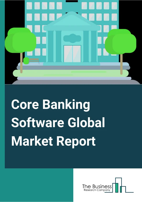 Core Banking Software Global Market Report 2024 – By Service (Professional Service, Managed Service), By Solution (Deposits, Loans, Enterprise Customer Solutions, Other Solutions), By Software Deployment (Cloud, On-Premise), By End-Use (Banks, Financial Institutions, Other End Users) – Market Size, Trends, And Global Forecast 2024-2033