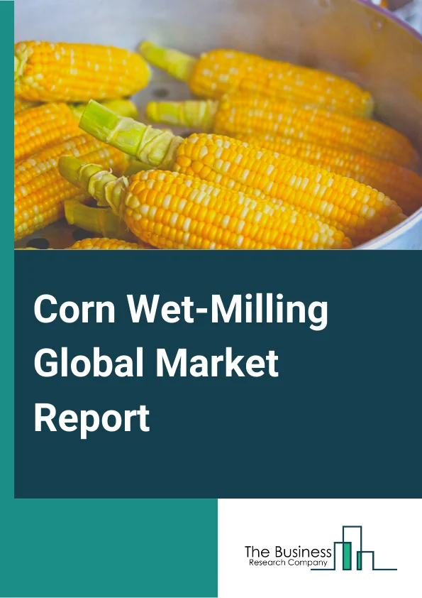 Corn Wet-Milling Global Market Report 2024 – By Source (Dent Corn, Waxy Corn), By Equipment (Milling Equipment, Steeping Equipment, Centrifuge Systems, Washing and Filtration Systems, Other Equipments), By End-product (Starch, Sweetener, Ethanol, Corn Gluten Meal and Gluten Feed, Other End-Products) – Market Size, Trends, And Global Forecast 2024-2033