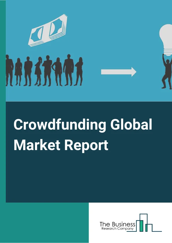 Crowdfunding Global Market Report 2024 – By Type (Equity-based Crowdfunding, Debt-based Crowdfunding, Others Types),By Platform Type (Open Service Platform, Managed Service Platform),By Application (Food And Beverage, Technology, Media, Real Estate, Healthcare, Others Applications) – Market Size, Trends, And Global Forecast 2024-2033