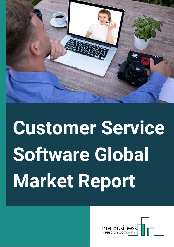 Customer Service Software Global Market Report 2023