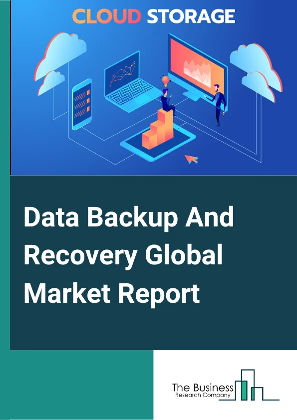 Data Backup And Recovery Market Size & Trends, Share and Global